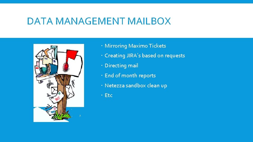 DATA MANAGEMENT MAILBOX Mirroring Maximo Tickets Creating JIRA’s based on requests Directing mail End