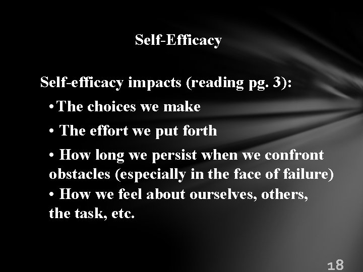 Self-Efficacy Self-efficacy impacts (reading pg. 3): • The choices we make • The effort