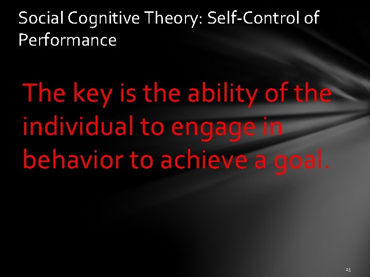 Social Cognitive Theory: Self-Control of Performance The key is the ability of the individual