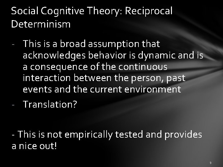 Social Cognitive Theory: Reciprocal Determinism - This is a broad assumption that acknowledges behavior