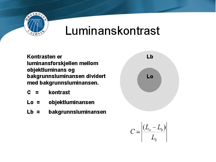 Luminanskontrast Kontrasten er luminansforskjellen mellom objektluminans og bakgrunnsluminansen dividert med bakgrunnsluminansen. C = kontrast