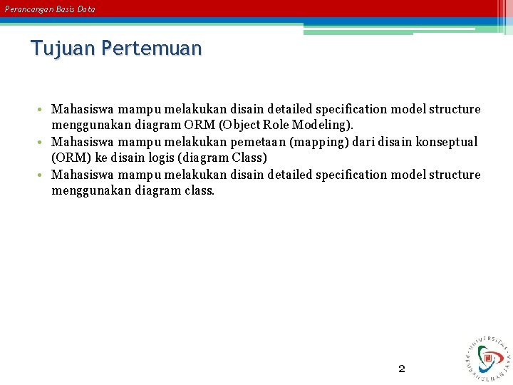 Perancangan Basis Data Tujuan Pertemuan • Mahasiswa mampu melakukan disain detailed specification model structure