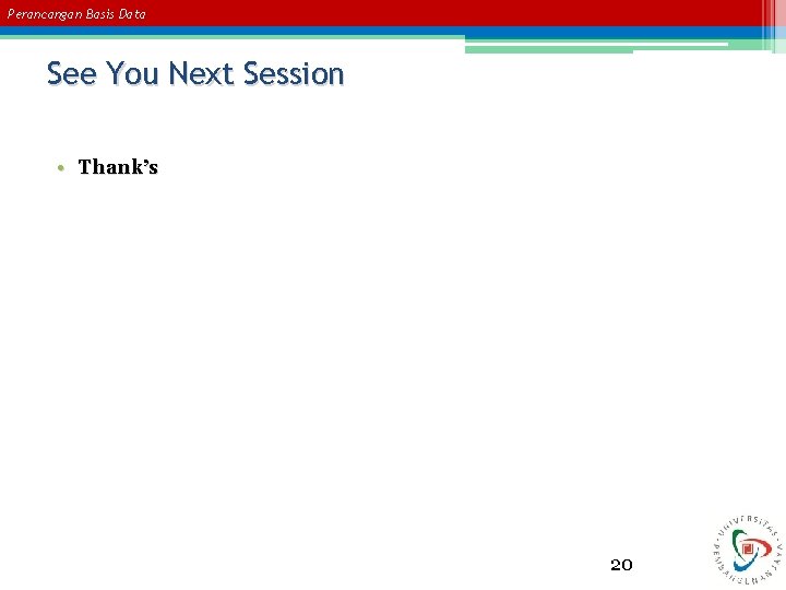 Perancangan Basis Data See You Next Session • Thank’s 20 Perancangan Basis Data See You Next Session • Thank’s 20
