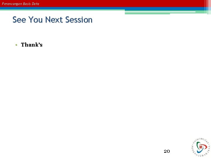 Perancangan Basis Data See You Next Session • Thank’s 20 