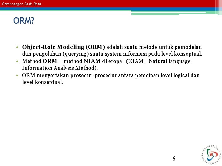 Perancangan Basis Data ORM? • Object-Role Modeling (ORM) adalah suatu metode untuk pemodelan dan Perancangan Basis Data ORM? • Object-Role Modeling (ORM) adalah suatu metode untuk pemodelan dan