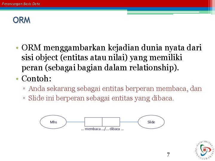 Perancangan Basis Data ORM • ORM menggambarkan kejadian dunia nyata dari sisi object (entitas