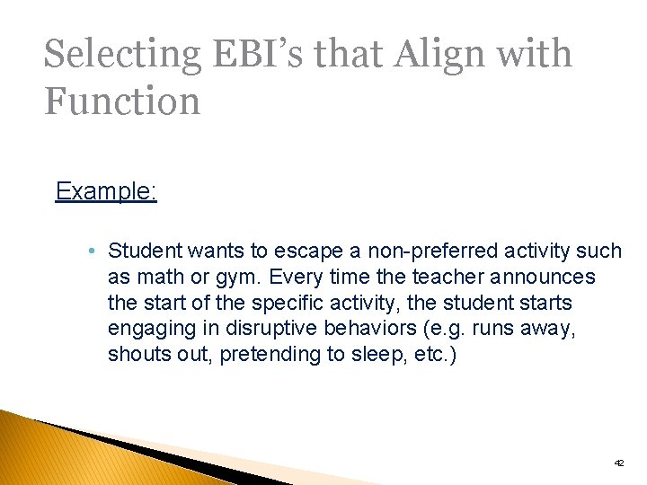 Selecting EBI’s that Align with Function Example: • Student wants to escape a non-preferred