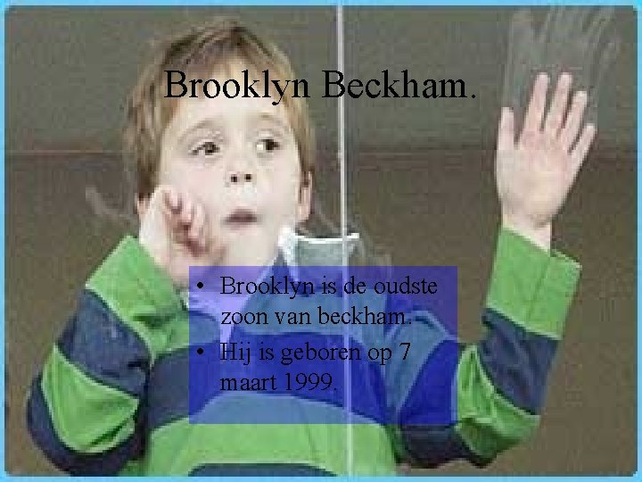 Brooklyn Beckham. • Brooklyn is de oudste zoon van beckham. • Hij is geboren