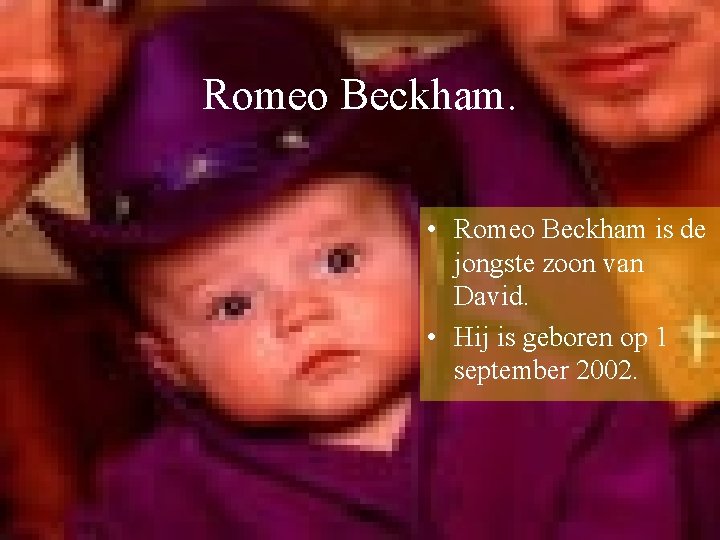 Romeo Beckham. • Romeo Beckham is de jongste zoon van David. • Hij is