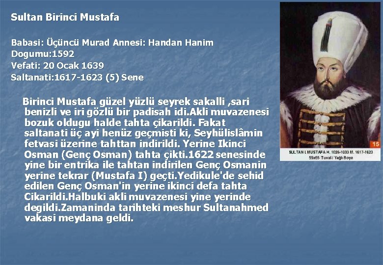 Sultan Birinci Mustafa Babasi: Üçüncü Murad Annesi: Handan Hanim Dogumu: 1592 Vefati: 20 Ocak