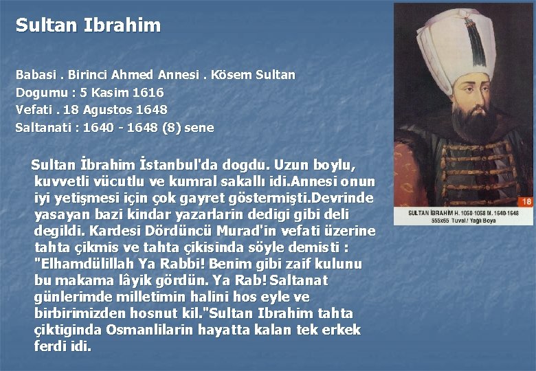 Sultan Ibrahim Babasi. Birinci Ahmed Annesi. Kösem Sultan Dogumu : 5 Kasim 1616 Vefati.