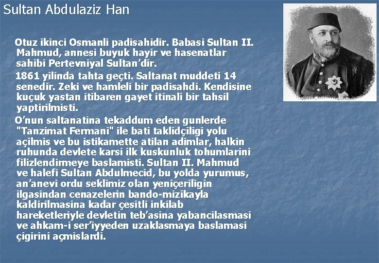 Sultan Abdulaziz Han Otuz ikinci Osmanli padisahidir. Babasi Sultan II. Mahmud, annesi buyuk hayir