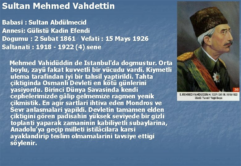 Sultan Mehmed Vahdettin Babasi : Sultan Abdülmecid Annesi: Gülistü Kadin Efendi Dogumu : 2