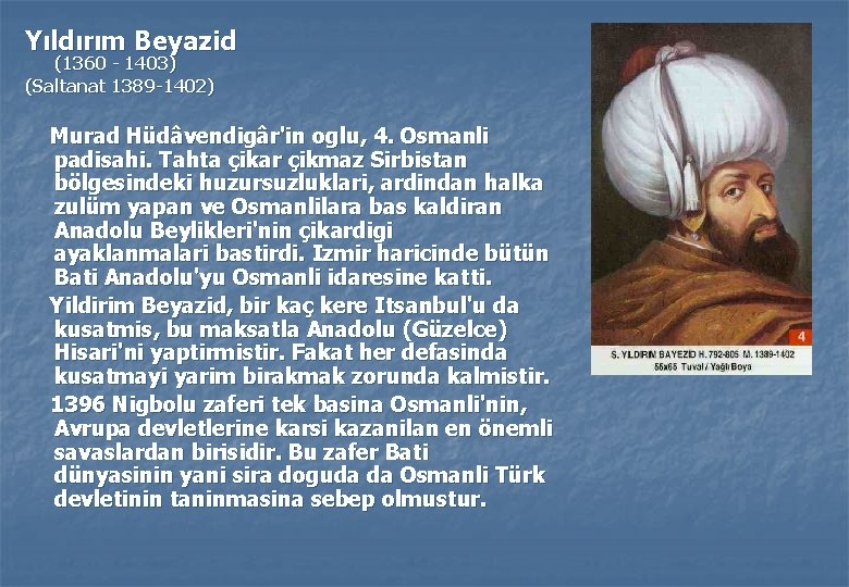 Yıldırım Beyazid (1360 - 1403) (Saltanat 1389 -1402) Murad Hüdâvendigâr'in oglu, 4. Osmanli padisahi.