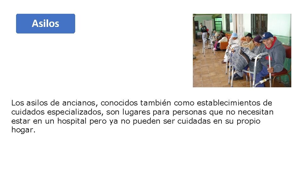 Asilos Los asilos de ancianos, conocidos también como establecimientos de cuidados especializados, son lugares