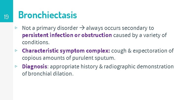 19 Bronchiectasis ▹ Not a primary disorder always occurs secondary to persistent infection or