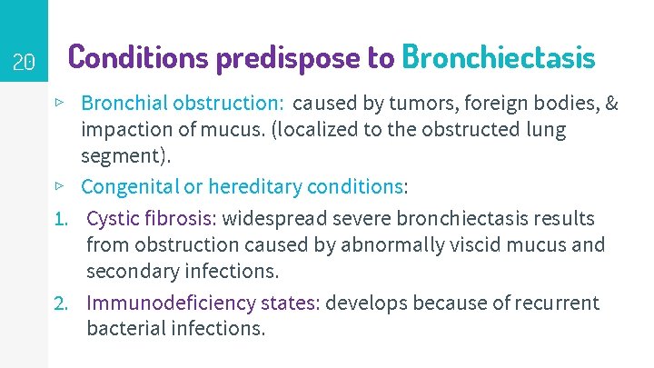 20 Conditions predispose to Bronchiectasis ▹ Bronchial obstruction: caused by tumors, foreign bodies, &