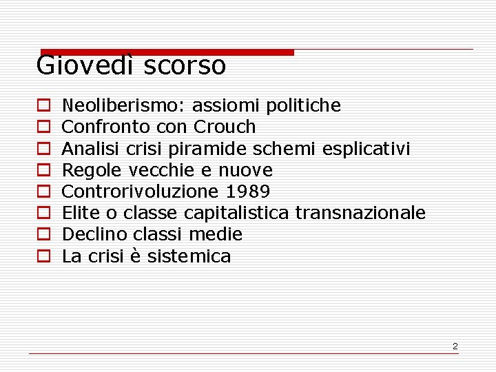 Giovedì scorso o o o o Neoliberismo: assiomi politiche Confronto con Crouch Analisi crisi