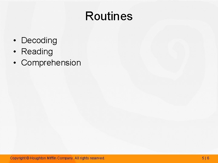 Routines • Decoding • Reading • Comprehension Copyright © Houghton Mifflin Company. All rights