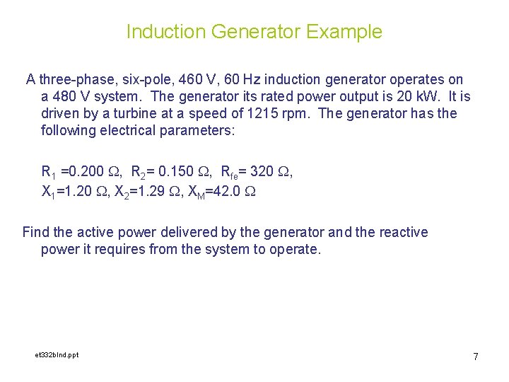 Induction Generator Example A three-phase, six-pole, 460 V, 60 Hz induction generator operates on
