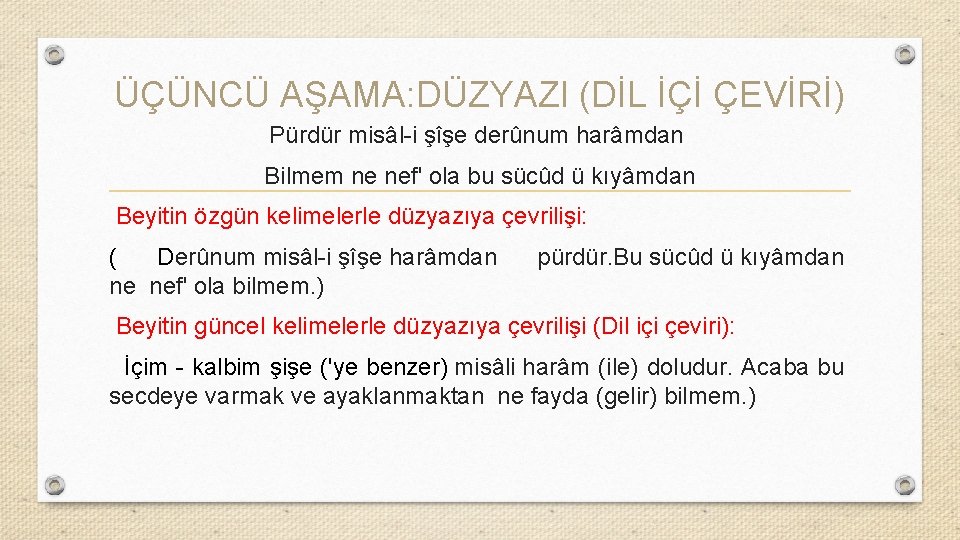 ÜÇÜNCÜ AŞAMA: DÜZYAZI (DİL İÇİ ÇEVİRİ) Pürdür misâl-i şîşe derûnum harâmdan Bilmem ne nef'