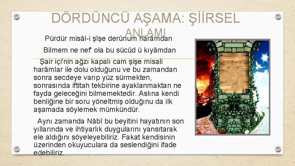 DÖRDÜNCÜ AŞAMA: ŞİİRSEL ANLAMI Pürdür misâl-i şîşe derûnum harâmdan Bilmem ne nef' ola bu