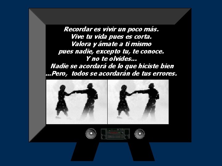 Recordar es vivir un poco más. Vive tu vida pues es corta. Valora y