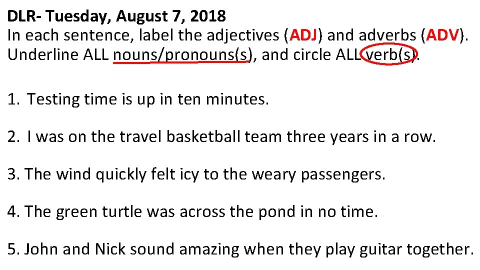 DLR- Tuesday, August 7, 2018 In each sentence, label the adjectives (ADJ) and adverbs