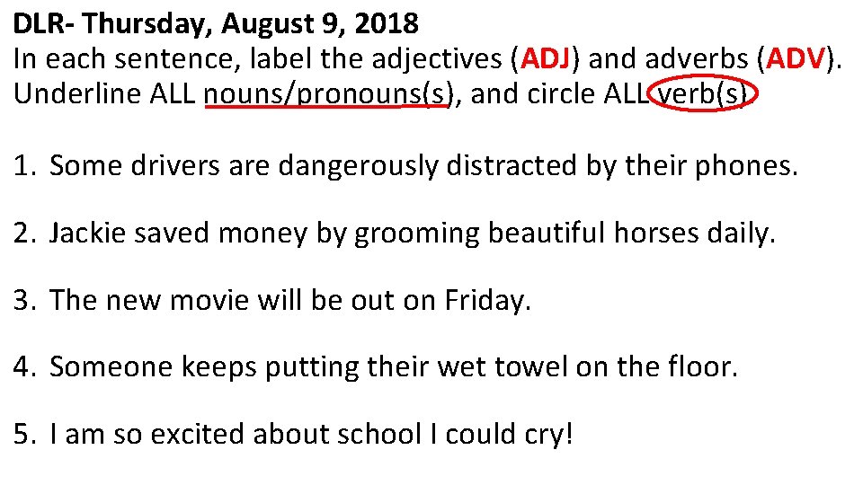 DLR- Thursday, August 9, 2018 In each sentence, label the adjectives (ADJ) and adverbs