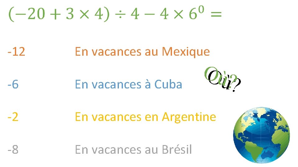 -12 En vacances au Mexique OOùù? ? -6 En vacances à Cuba -2 En