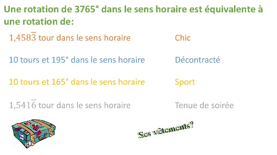 Une rotation de 3765° dans le sens horaire est équivalente à une rotation de: