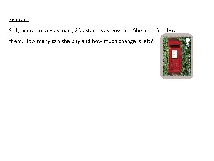 Example Sally wants to buy as many 23 p stamps as possible. She has
