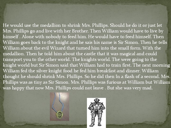 He would use the medallion to shrink Mrs. Phillips. Should he do it or