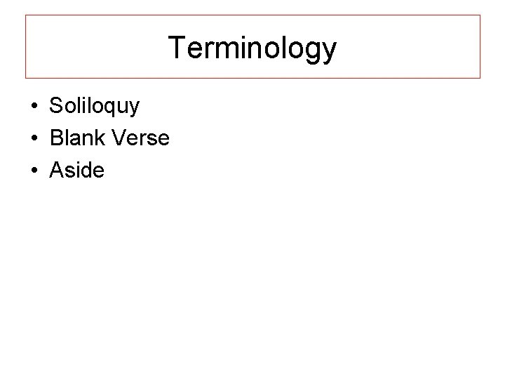Terminology • Soliloquy • Blank Verse • Aside 