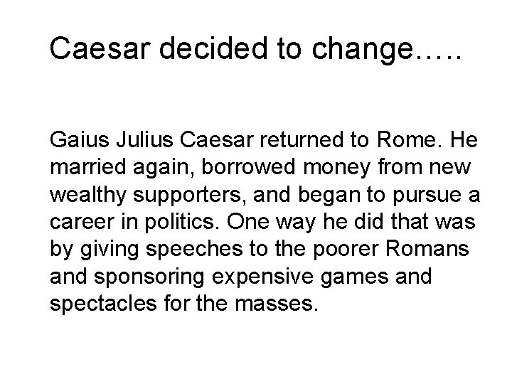 Caesar decided to change…. . Gaius Julius Caesar returned to Rome. He married again,