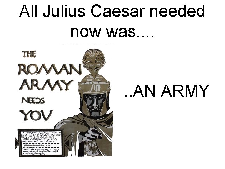 All Julius Caesar needed now was. . . AN ARMY 