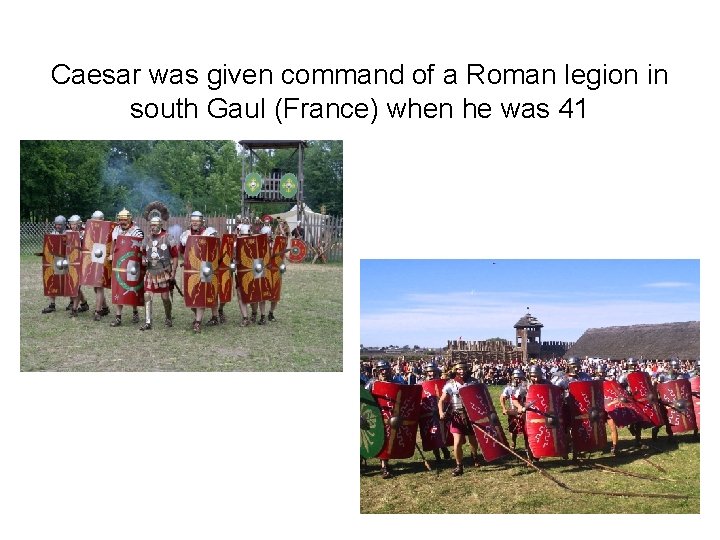 Caesar was given command of a Roman legion in south Gaul (France) when he