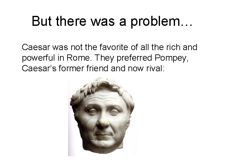 But there was a problem… Caesar was not the favorite of all the rich