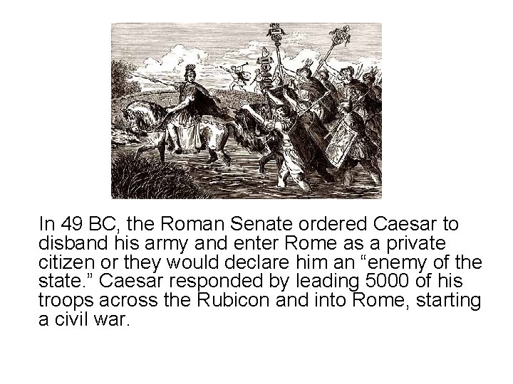 In 49 BC, the Roman Senate ordered Caesar to disband his army and enter