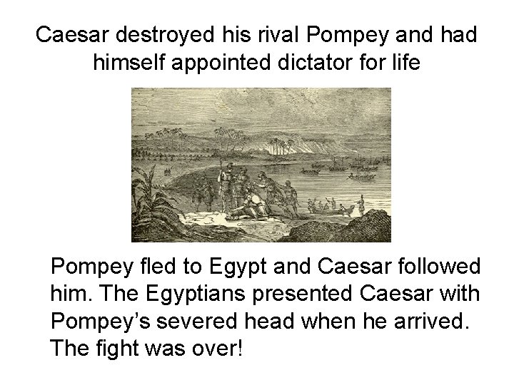 Caesar destroyed his rival Pompey and had himself appointed dictator for life Pompey fled