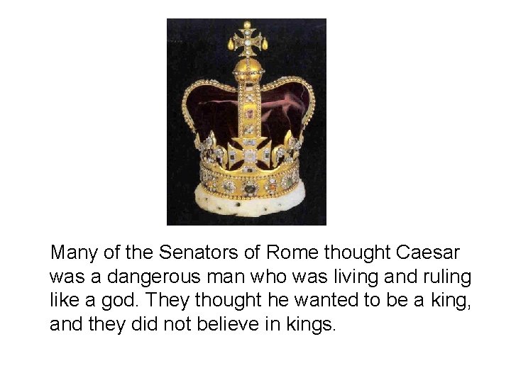 Many of the Senators of Rome thought Caesar was a dangerous man who was