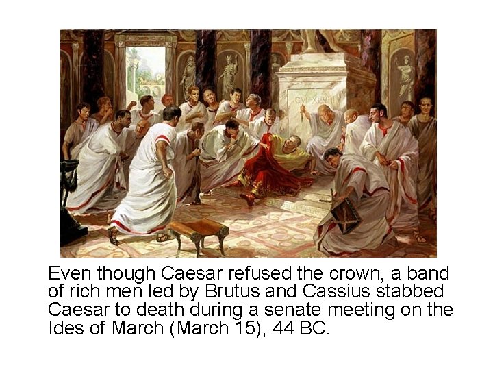 Even though Caesar refused the crown, a band of rich men led by Brutus