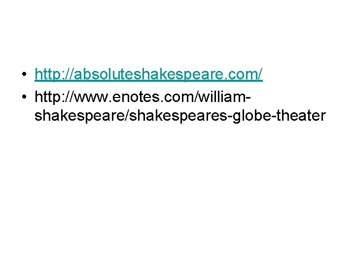  • http: //absoluteshakespeare. com/ • http: //www. enotes. com/williamshakespeare/shakespeares-globe-theater 