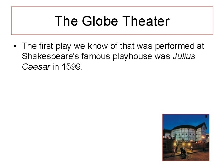 The Globe Theater • The first play we know of that was performed at