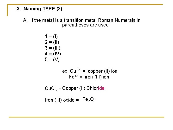 3. Naming TYPE (2) A. If the metal is a transition metal Roman Numerals