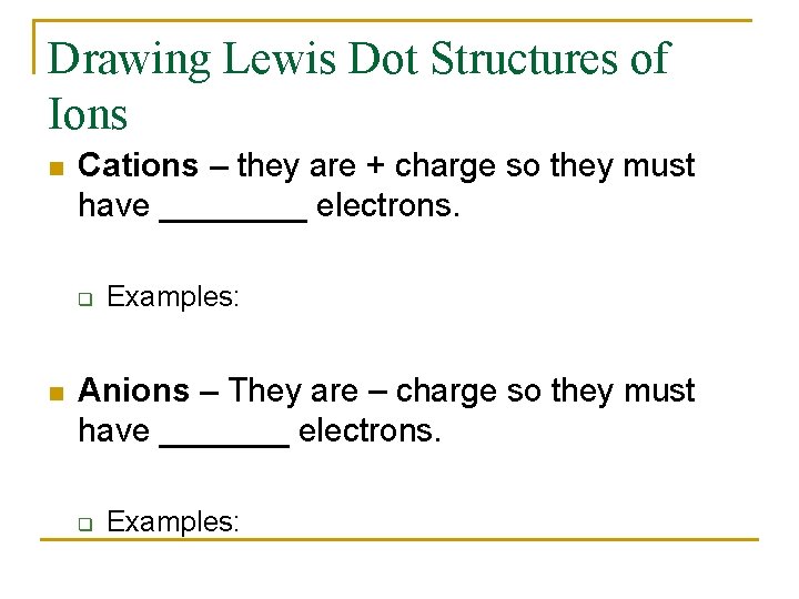 Drawing Lewis Dot Structures of Ions n Cations – they are + charge so