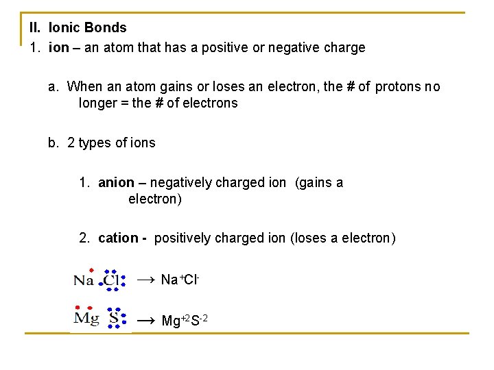 II. Ionic Bonds 1. ion – an atom that has a positive or negative