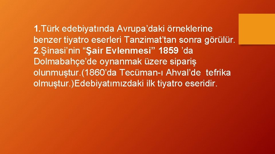 1. Türk edebiyatında Avrupa’daki örneklerine benzer tiyatro eserleri Tanzimat’tan sonra görülür. 2. Şinasi’nin “Şair