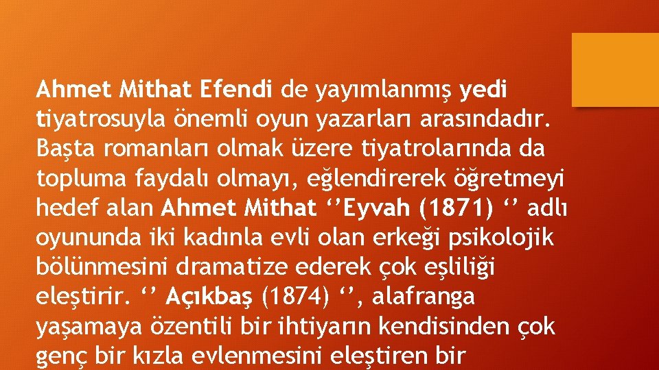 Ahmet Mithat Efendi de yayımlanmış yedi tiyatrosuyla önemli oyun yazarları arasındadır. Başta romanları olmak