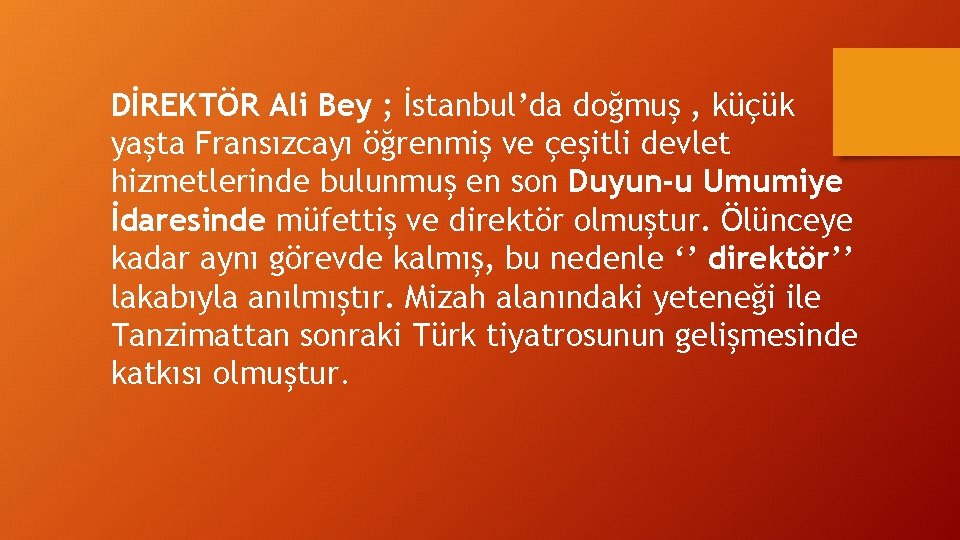 DİREKTÖR Ali Bey ; İstanbul’da doğmuş , küçük yaşta Fransızcayı öğrenmiş ve çeşitli devlet